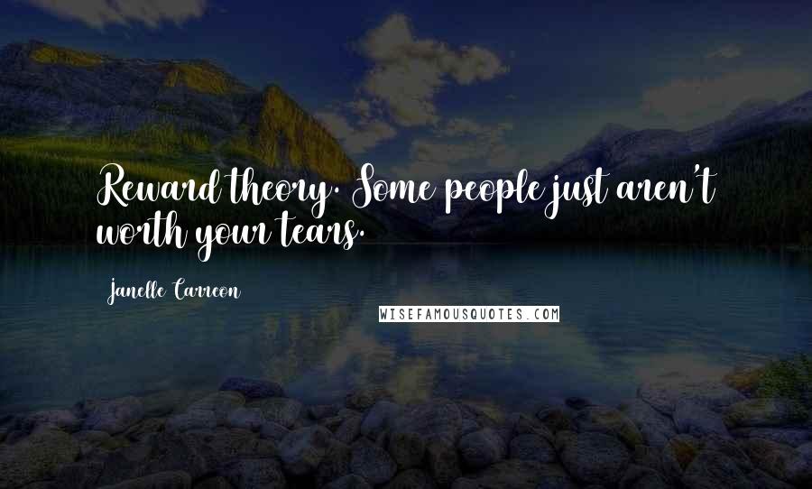 Janelle Carreon Quotes: Reward theory. Some people just aren't worth your tears.