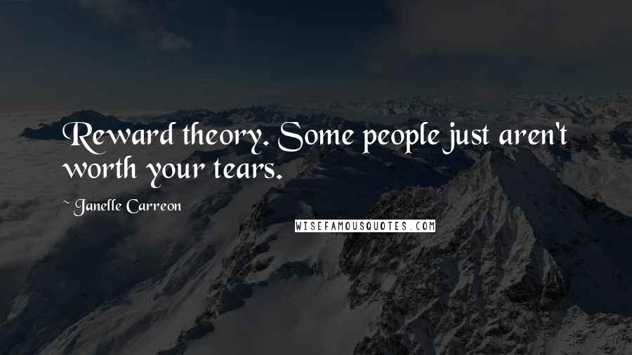 Janelle Carreon Quotes: Reward theory. Some people just aren't worth your tears.