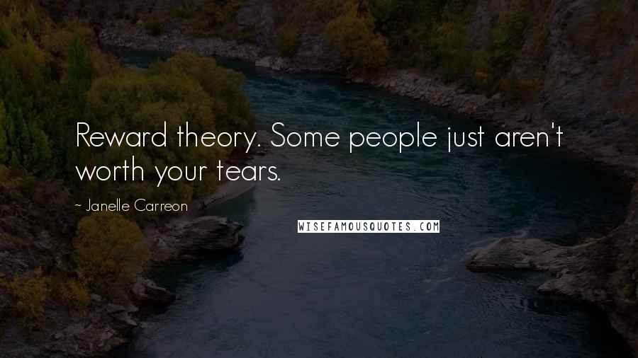 Janelle Carreon Quotes: Reward theory. Some people just aren't worth your tears.