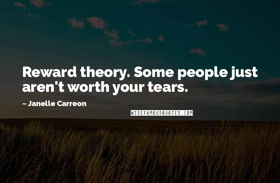 Janelle Carreon Quotes: Reward theory. Some people just aren't worth your tears.