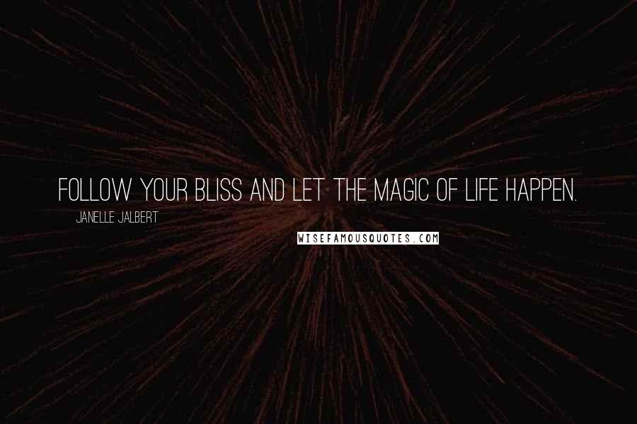Janelle Jalbert Quotes: Follow your bliss and let the magic of life happen.