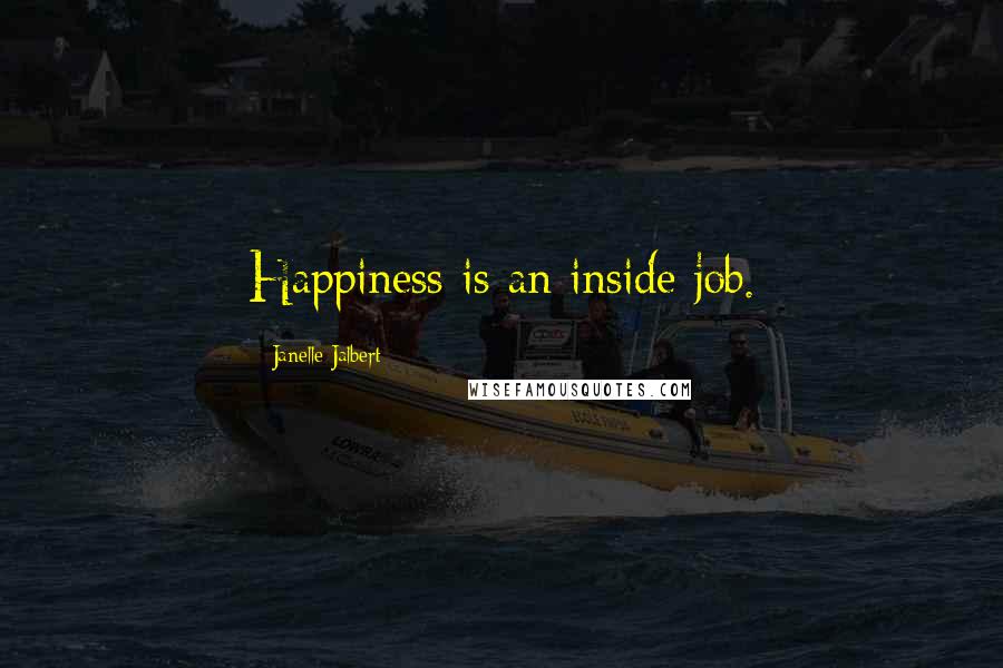 Janelle Jalbert Quotes: Happiness is an inside job.