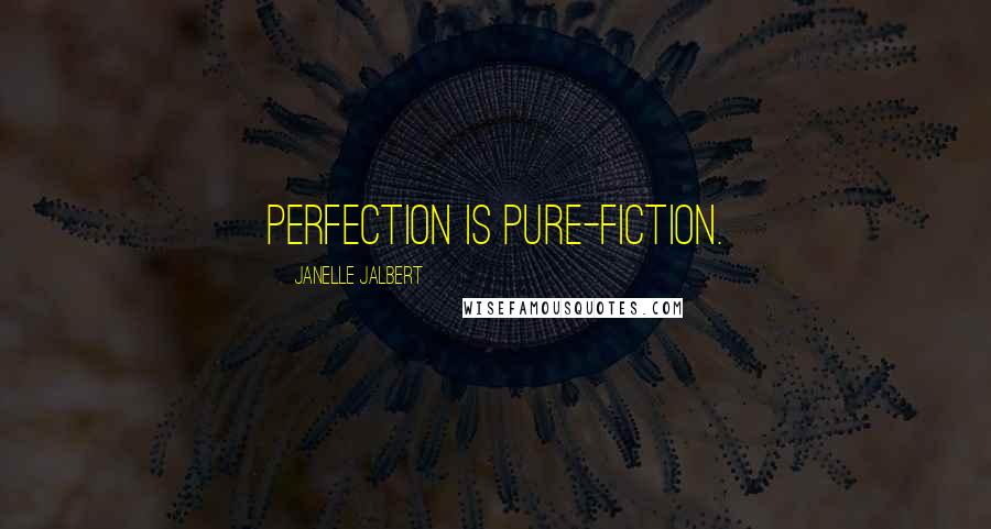 Janelle Jalbert Quotes: Perfection is pure-fiction.