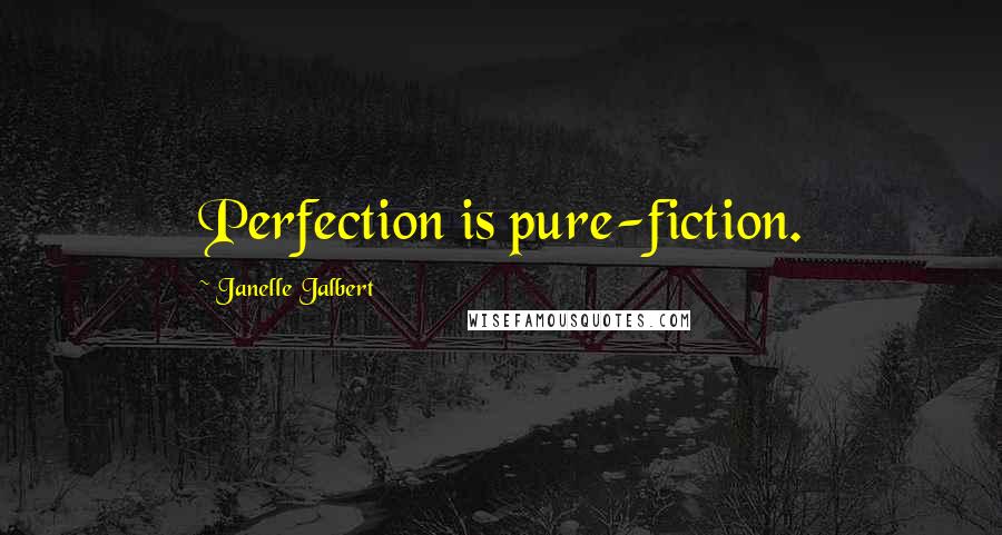 Janelle Jalbert Quotes: Perfection is pure-fiction.