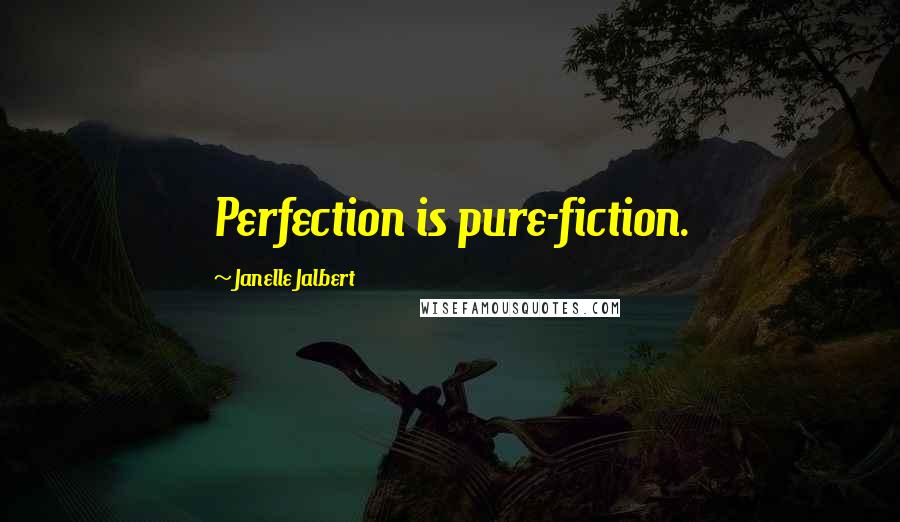 Janelle Jalbert Quotes: Perfection is pure-fiction.