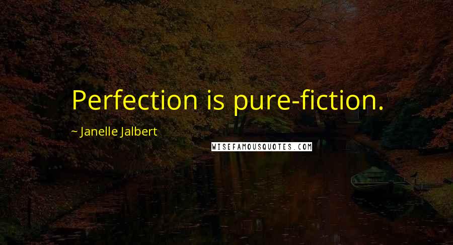 Janelle Jalbert Quotes: Perfection is pure-fiction.