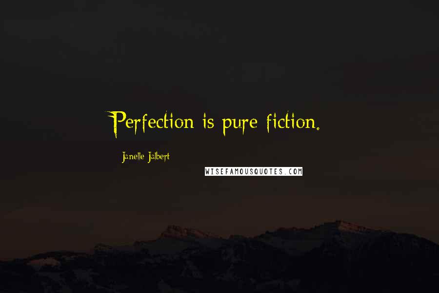 Janelle Jalbert Quotes: Perfection is pure-fiction.