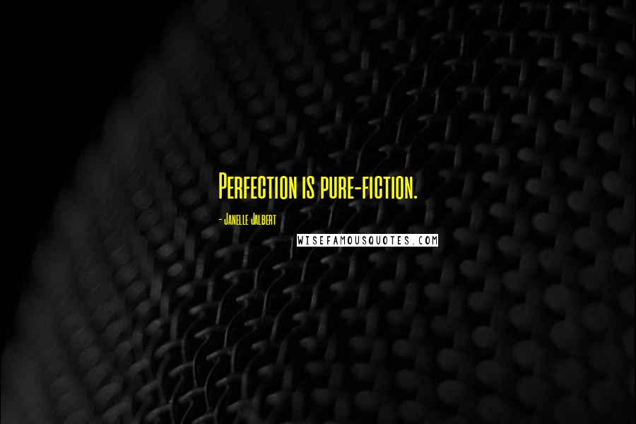 Janelle Jalbert Quotes: Perfection is pure-fiction.