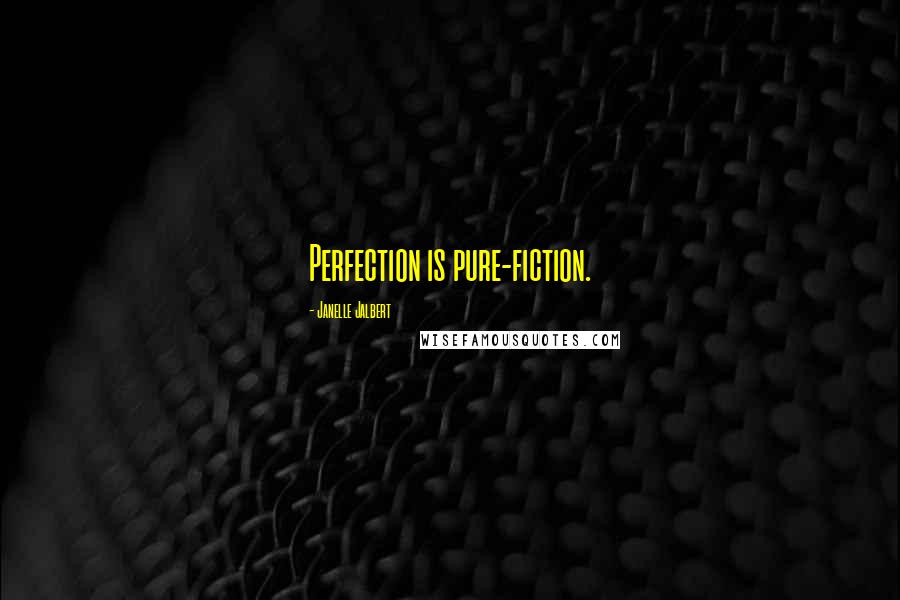 Janelle Jalbert Quotes: Perfection is pure-fiction.