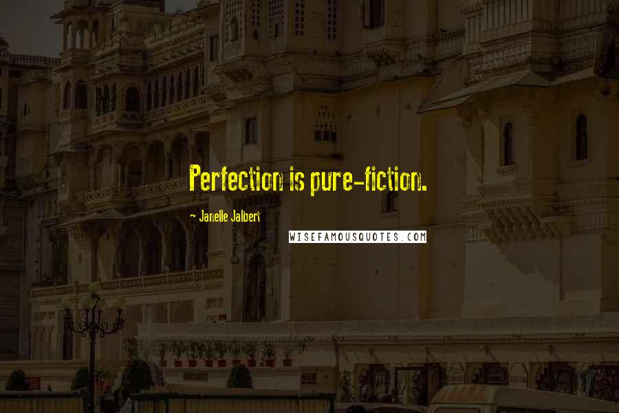 Janelle Jalbert Quotes: Perfection is pure-fiction.