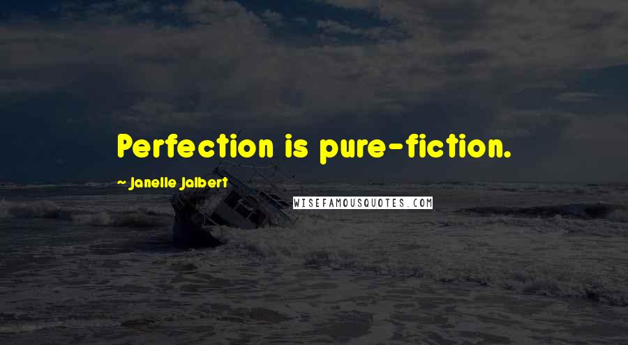 Janelle Jalbert Quotes: Perfection is pure-fiction.