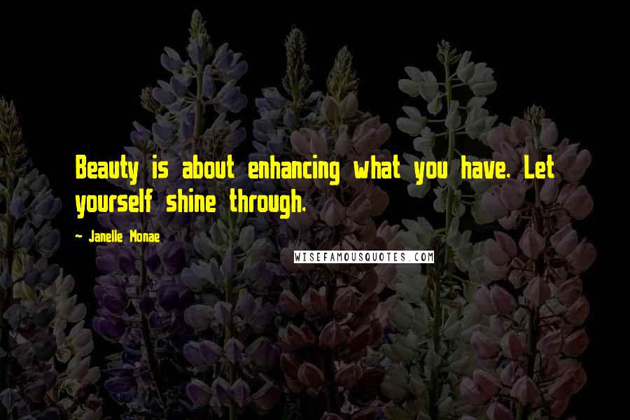 Janelle Monae Quotes: Beauty is about enhancing what you have. Let yourself shine through.