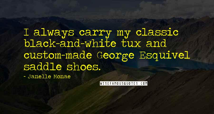 Janelle Monae Quotes: I always carry my classic black-and-white tux and custom-made George Esquivel saddle shoes.