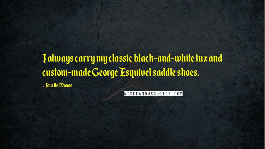 Janelle Monae Quotes: I always carry my classic black-and-white tux and custom-made George Esquivel saddle shoes.