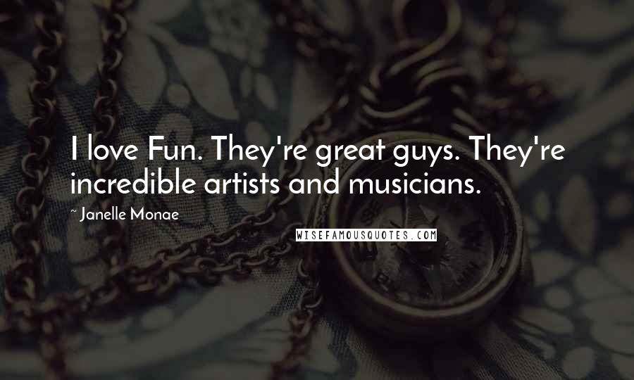 Janelle Monae Quotes: I love Fun. They're great guys. They're incredible artists and musicians.