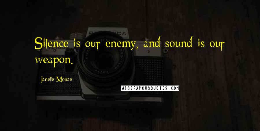 Janelle Monae Quotes: Silence is our enemy, and sound is our weapon.