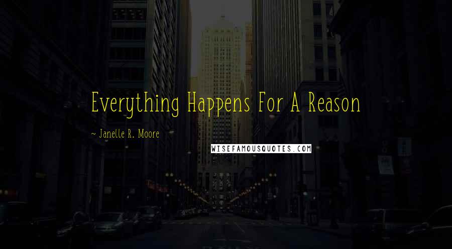 Janelle R. Moore Quotes: Everything Happens For A Reason