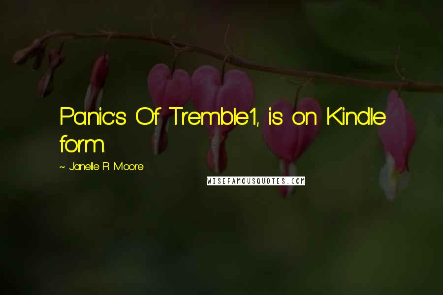 Janelle R. Moore Quotes: Panic's Of Tremble1, is on Kindle form.