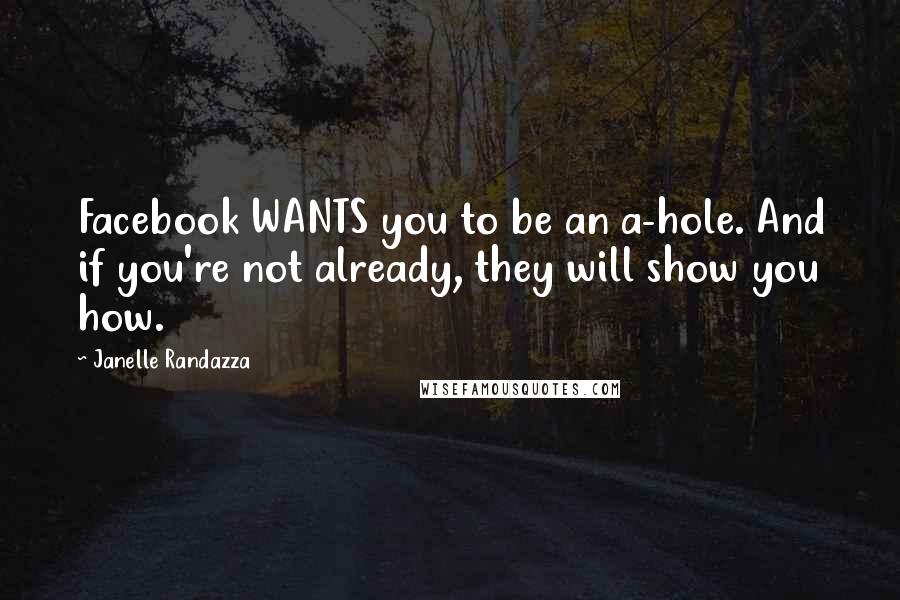 Janelle Randazza Quotes: Facebook WANTS you to be an a-hole. And if you're not already, they will show you how.
