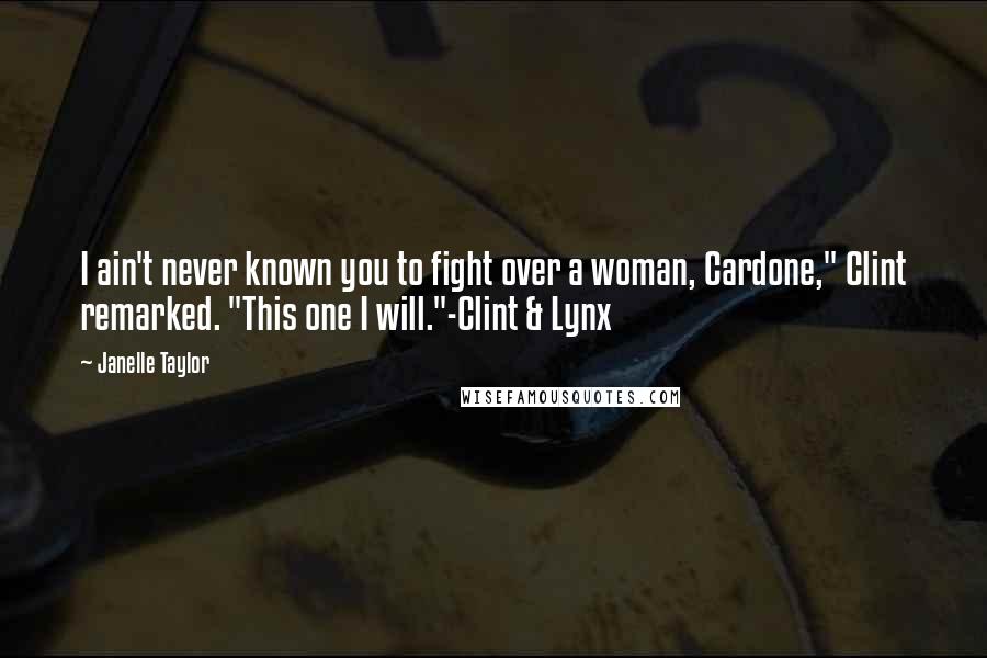 Janelle Taylor Quotes: I ain't never known you to fight over a woman, Cardone," Clint remarked. "This one I will."-Clint & Lynx