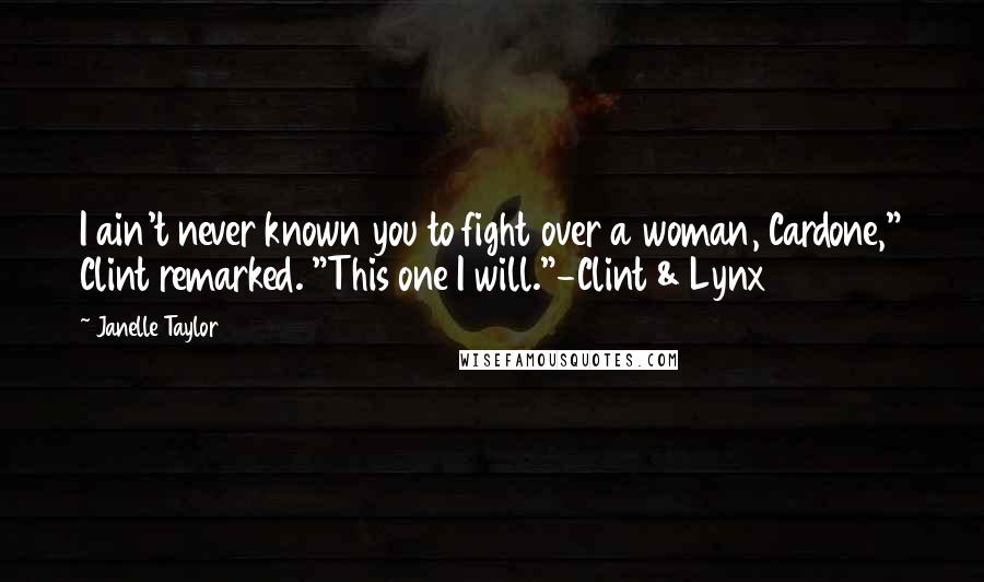 Janelle Taylor Quotes: I ain't never known you to fight over a woman, Cardone," Clint remarked. "This one I will."-Clint & Lynx