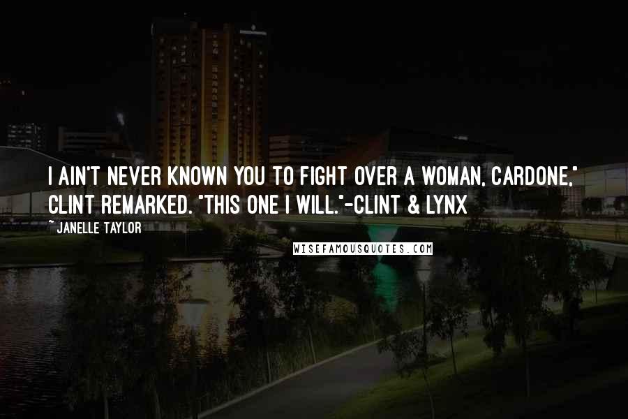 Janelle Taylor Quotes: I ain't never known you to fight over a woman, Cardone," Clint remarked. "This one I will."-Clint & Lynx