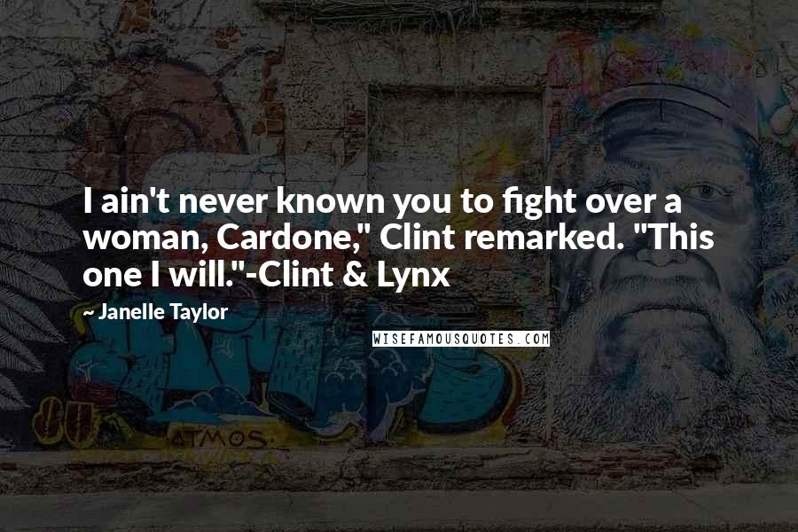 Janelle Taylor Quotes: I ain't never known you to fight over a woman, Cardone," Clint remarked. "This one I will."-Clint & Lynx