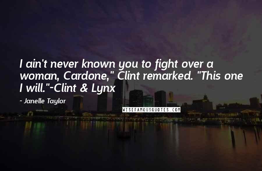 Janelle Taylor Quotes: I ain't never known you to fight over a woman, Cardone," Clint remarked. "This one I will."-Clint & Lynx