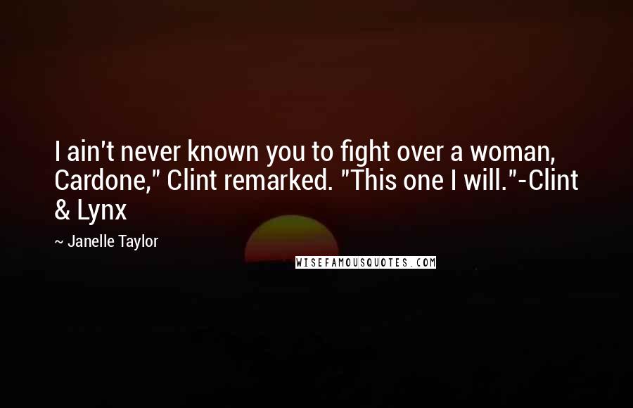 Janelle Taylor Quotes: I ain't never known you to fight over a woman, Cardone," Clint remarked. "This one I will."-Clint & Lynx
