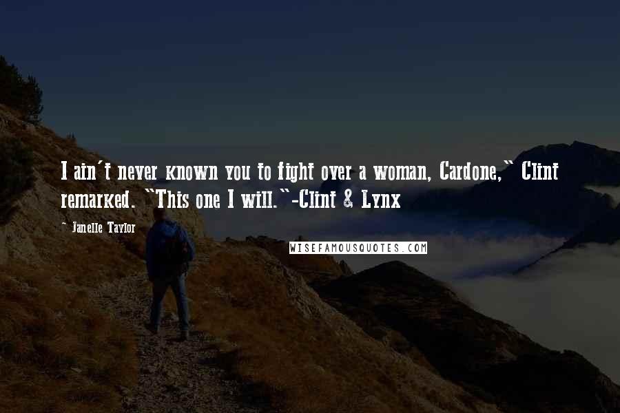 Janelle Taylor Quotes: I ain't never known you to fight over a woman, Cardone," Clint remarked. "This one I will."-Clint & Lynx