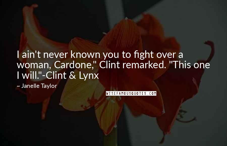 Janelle Taylor Quotes: I ain't never known you to fight over a woman, Cardone," Clint remarked. "This one I will."-Clint & Lynx