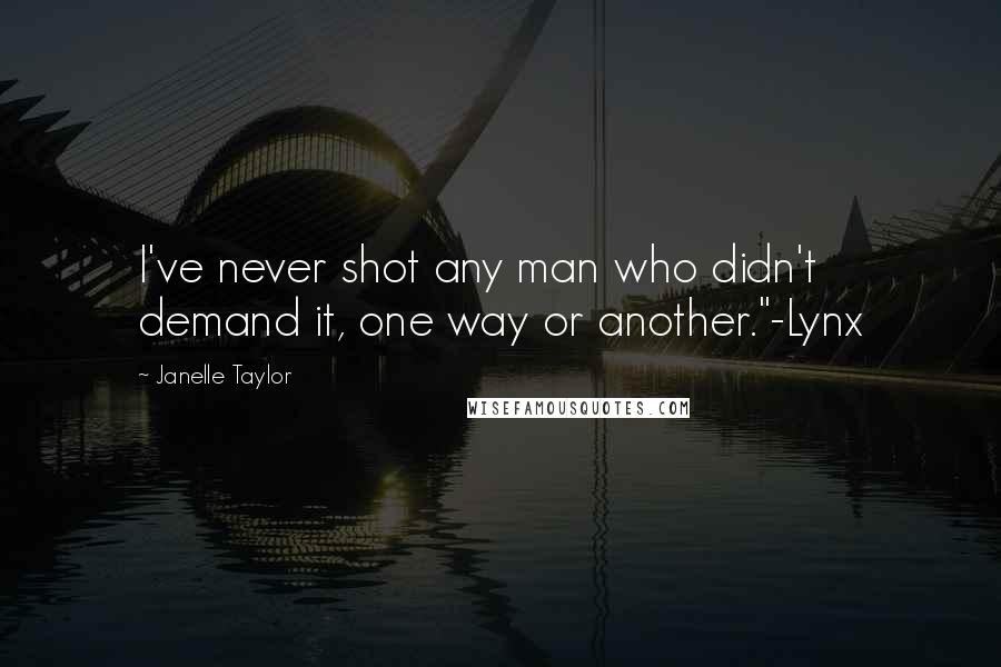 Janelle Taylor Quotes: I've never shot any man who didn't demand it, one way or another."-Lynx