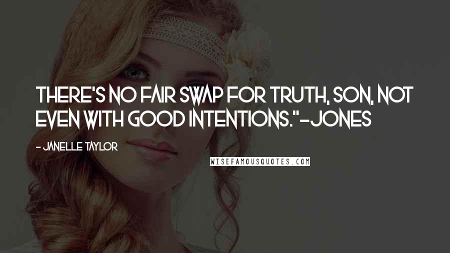 Janelle Taylor Quotes: There's no fair swap for truth, son, not even with good intentions."-Jones