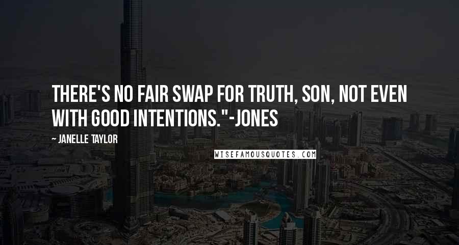 Janelle Taylor Quotes: There's no fair swap for truth, son, not even with good intentions."-Jones