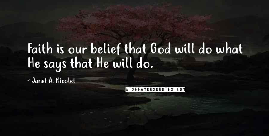 Janet A. Nicolet Quotes: Faith is our belief that God will do what He says that He will do.