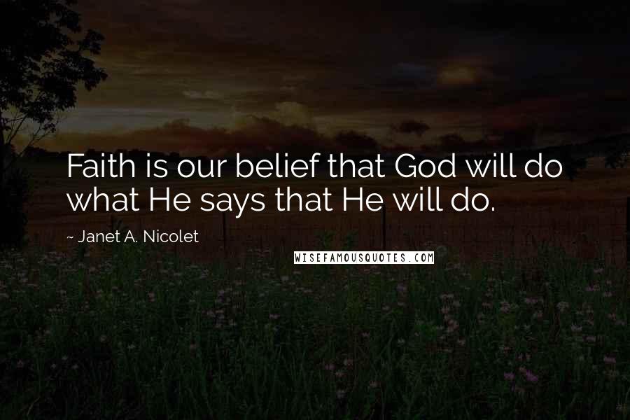 Janet A. Nicolet Quotes: Faith is our belief that God will do what He says that He will do.