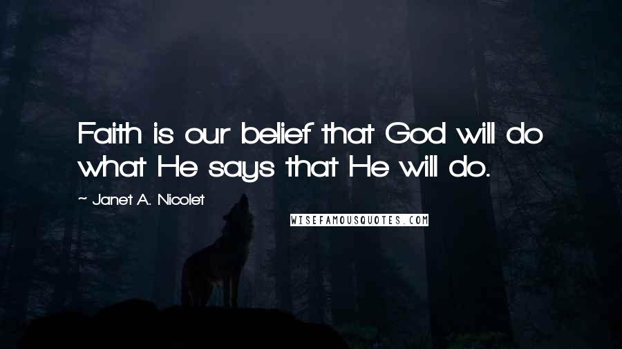 Janet A. Nicolet Quotes: Faith is our belief that God will do what He says that He will do.