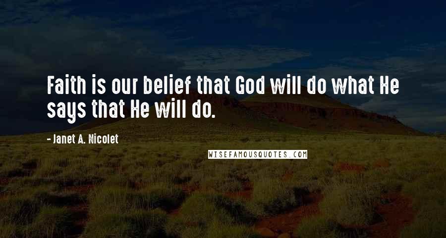 Janet A. Nicolet Quotes: Faith is our belief that God will do what He says that He will do.