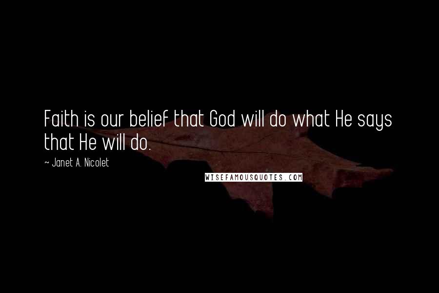 Janet A. Nicolet Quotes: Faith is our belief that God will do what He says that He will do.