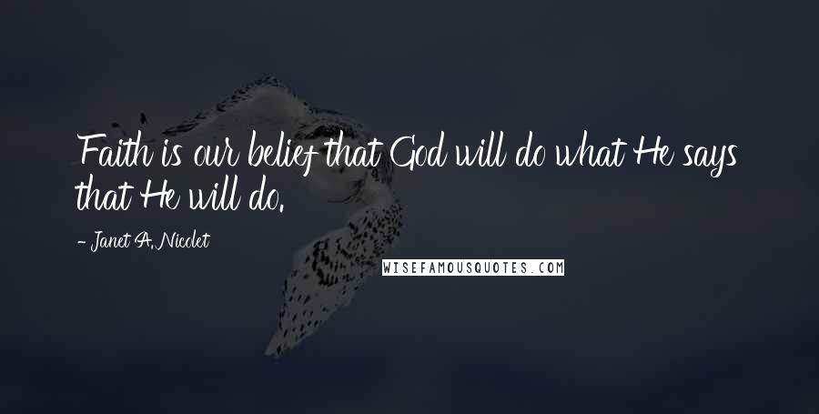 Janet A. Nicolet Quotes: Faith is our belief that God will do what He says that He will do.