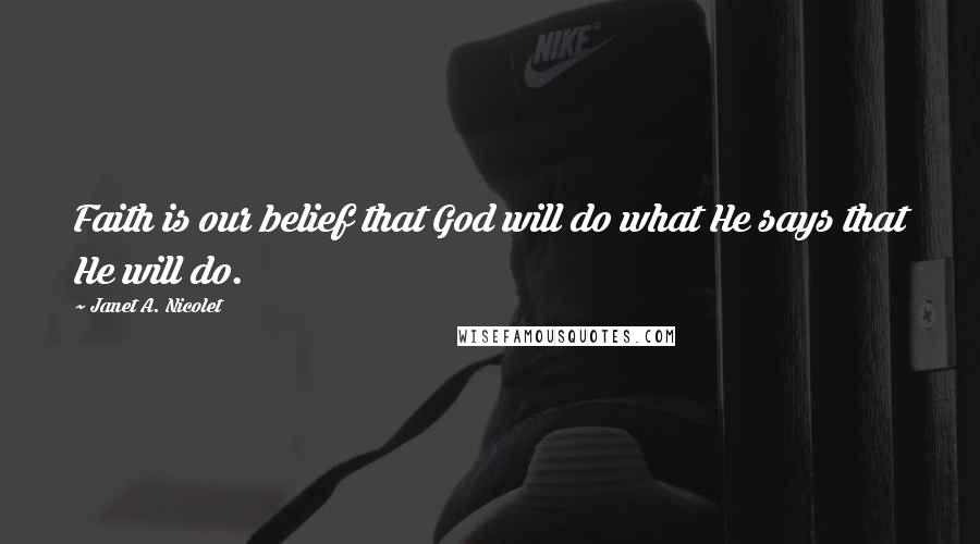 Janet A. Nicolet Quotes: Faith is our belief that God will do what He says that He will do.