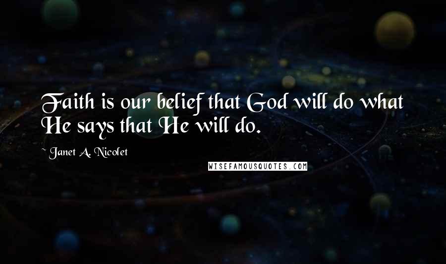 Janet A. Nicolet Quotes: Faith is our belief that God will do what He says that He will do.