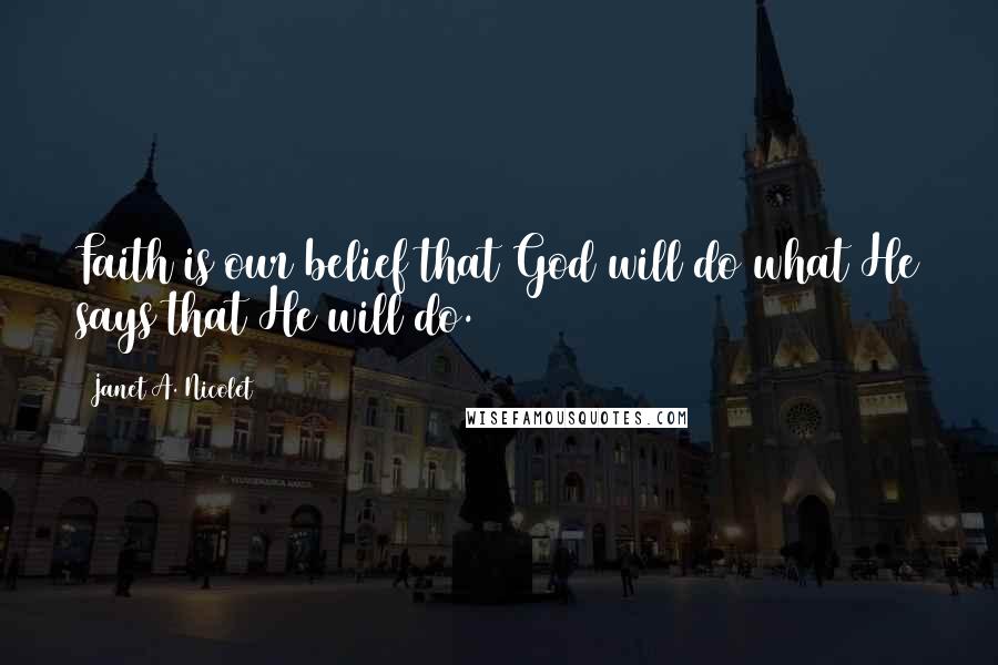 Janet A. Nicolet Quotes: Faith is our belief that God will do what He says that He will do.