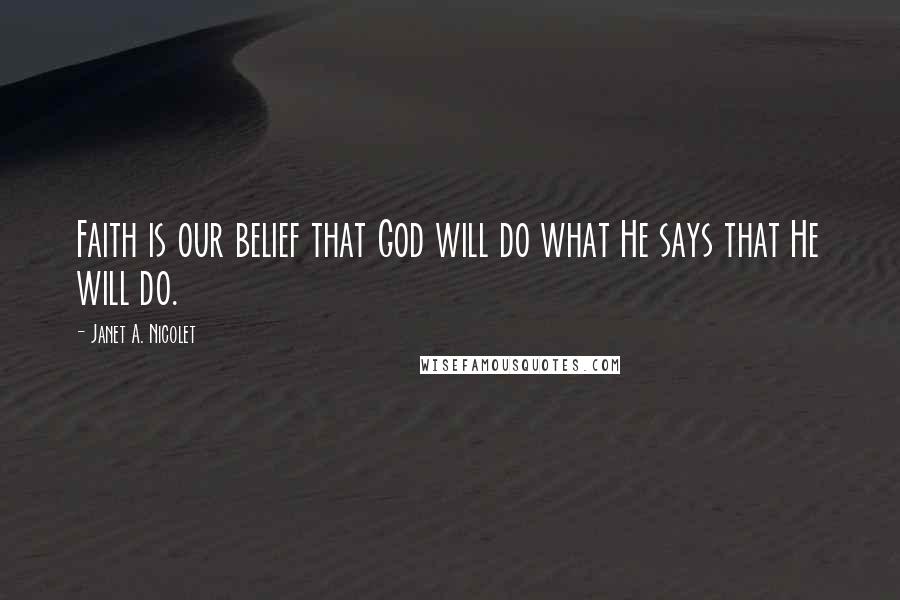 Janet A. Nicolet Quotes: Faith is our belief that God will do what He says that He will do.