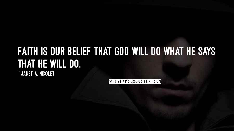 Janet A. Nicolet Quotes: Faith is our belief that God will do what He says that He will do.