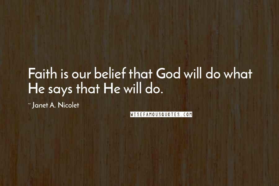 Janet A. Nicolet Quotes: Faith is our belief that God will do what He says that He will do.