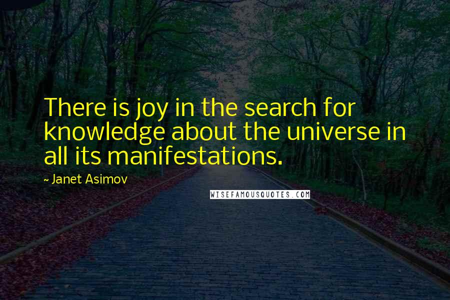 Janet Asimov Quotes: There is joy in the search for knowledge about the universe in all its manifestations.