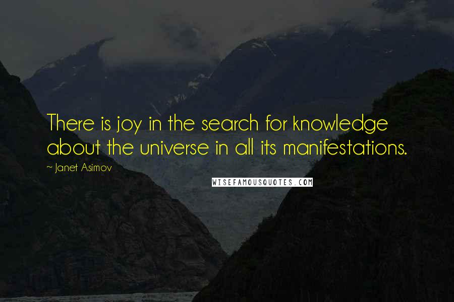 Janet Asimov Quotes: There is joy in the search for knowledge about the universe in all its manifestations.