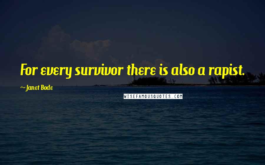 Janet Bode Quotes: For every survivor there is also a rapist.