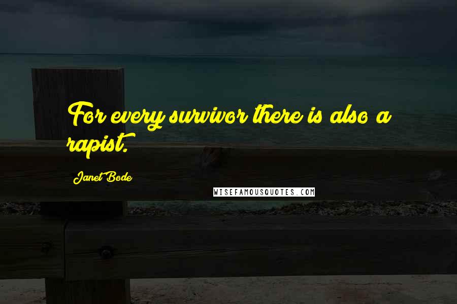 Janet Bode Quotes: For every survivor there is also a rapist.